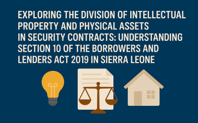 Exploring the Division of Intellectual Property and Physical Assets in Security Contracts: Understanding Section 10 of The Borrowers and Lenders Act 2019 in Sierra Leone. 