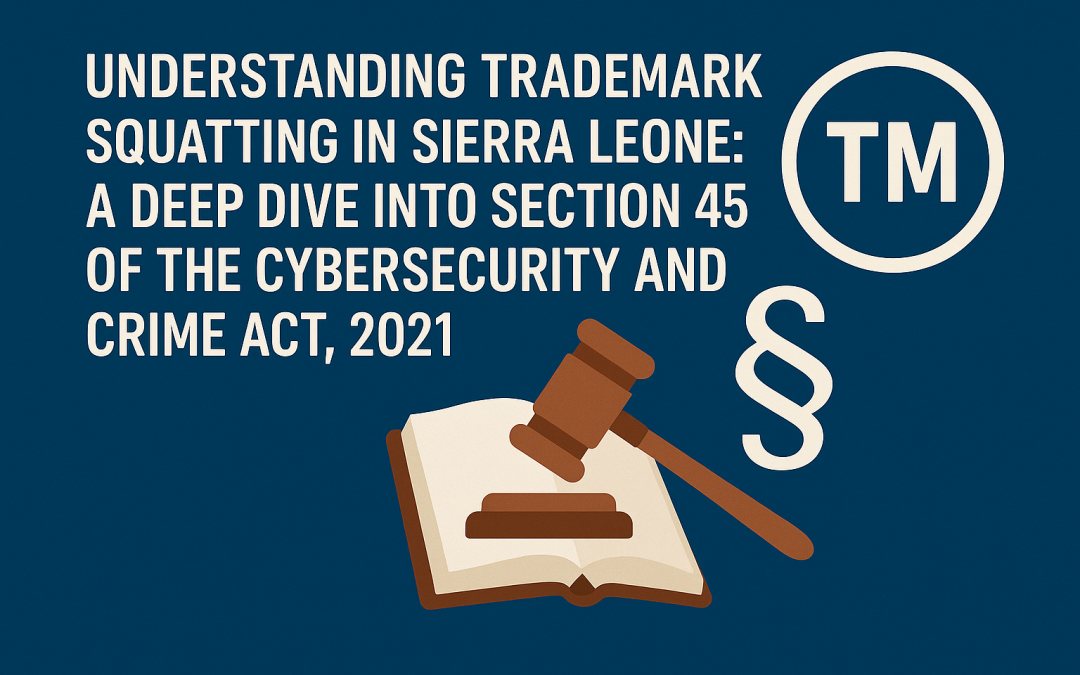 Understanding Trademark Squatting in Sierra Leone: A Deep Dive into Section 45 of the Cybersecurity and Crime Act, 2021